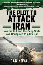 book The Plot to Attack Iran: How the CIA and the Deep State Have Conspired to Vilify Iran