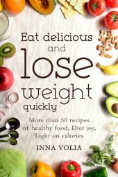 book Eat delicious and lose weight quickly: More than 50 recipes of healthy food, diet joy, light on calories