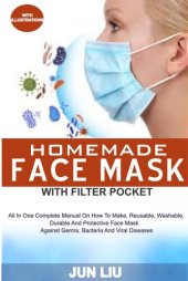 book HOMEMADE FACE MASK WITH FILTER POCKET: All In 1 Complete Manual On How To Make, Reusable, Washable, Durable And Durable Face Mask Against Germs, Bacteria And Viral Diseases