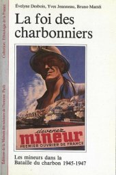 book La foi des charbonniers, Les mineurs dans la Bataille du charbon 1945-1947