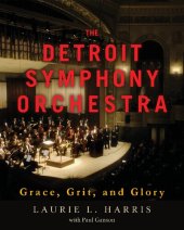 book The Detroit Symphony Orchestra: Grace, Grit, and Glory