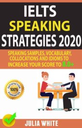 book IELTS SPEAKING STRATEGIES 2020: Speaking Samples, Vocabulary, Collocations And Idioms To Increase Your Score To 8.0+