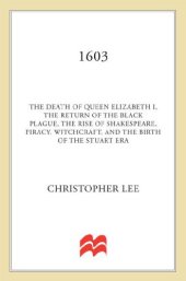 book 1603: The Death of Queen Elizabeth I, the Return of the Black Plague, the Rise of Shakespeare, Piracy, Witchcraft, and the Birth of the Stuart Era