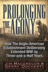 book Prolonging the Agony: How The International Bankers and their Political Partners Deliberately Extended WWI