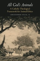 book All God's Animals: A Catholic Theological Framework for Animal Ethics