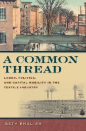 book A Common Thread: Labor, Politics, and Capital Mobility in the Textile Industry