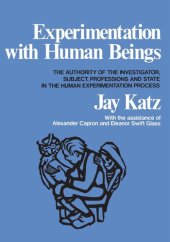 book Experimentation with Human Beings: The Authority of the Investigator, Subject, Professions, and State in the Human Experimentation Process