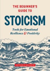 book The Beginner's Guide to Stoicism: Tools for Emotional Resilience and Positivity