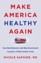 book Make America Healthy Again: How Americans Caused Our Trillion-Dollar Healthcare Crisis and Why Socialized Medicine Will Make It Worse