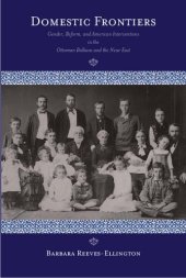 book Domestic frontiers : gender, reform, and American interventions in the Ottoman Balkans and the Near East