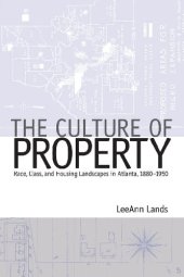 book Culture of Property: Race, Class, and Housing Landscapes in Atlanta, 1880-1950