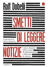 book Smetti di leggere notizie. Come sfuggire all'eccesso di informazioni e liberare la mente