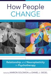 book How People Change: Relationships and Neuroplasticity in Psychotherapy (Norton Series on Interpersonal Neurobiology)