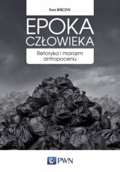 book Epoka człowieka. Retoryka i marazm antropocenu