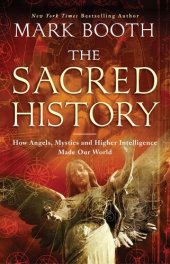 book The Sacred History: How Angels, Mystics and Higher Intelligence Made Our World