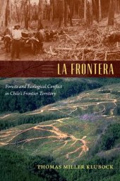 book La Frontera: Forests and Ecological Conflict in Chile’s Frontier Territory