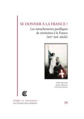 book Se donner à la France ? Les rattachements pacifiques de territoires à la France (XIVe-XIXe siècle)