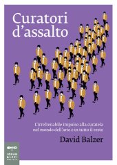 book Curatori d'assalto. L'irrefrenabile impulso alla curatela nel mondo dell'arte e in tutto il resto