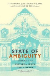 book State of Ambiguity: Civic Life and Culture in Cuba’s First Republic