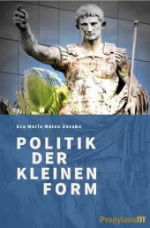 book Politik der kleinen Form: Paraklausithyron und Recusatio bei Properz, Tibull, Horaz und Ovid