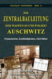 book Die Zentralbauleitung der Waffen-SS und Polizei Auschwitz—Organisation, Zuständigkeiten, Aktivitäten