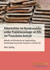 book Rekonstruktion von Betriebsmodellen antiker Produktionsanlagen mit Hilfe von Prozessketten-Analysen: Methodik und Fallstudien bei der Ziegelherstellung, Brennholzgewinnung und den Transporten in römischer Zeit