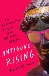 book Antigone Rising: The Subversive Power of the Ancient Myths