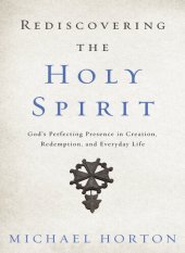 book Rediscovering the Holy Spirit: God’s Perfecting Presence in Creation, Redemption, and Everyday Life