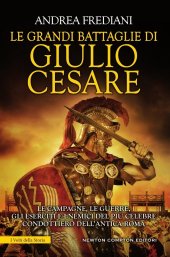 book Le grandi battaglie di Giulio Cesare. Le campagne, le guerre, gli eserciti e i nemici del più celebre condottiero dell'antica Roma