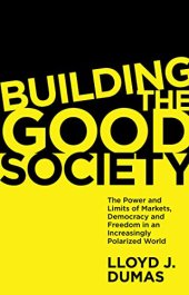 book Building the Good Society: The Power and Limits of Markets, Democracy and Freedom in an Increasingly Polarized World