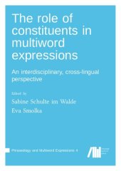 book The role of constituents in multiword expressions: An interdisciplinary, cross-lingual perspective