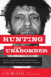 book Hunting the Unabomber: The FBI, Ted Kaczynski, and the Capture of America’s Most Notorious Domestic Terrorist