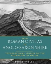 book From Roman Civitas to Anglo-Saxon Shire: Topographical Studies on the Formation of Wessex