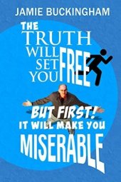 book The Truth Will Set You Free... But First It Will Make You Miserable