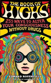 book The Book of Highs: 255 Ways to Alter Your Consciousness without Drugs