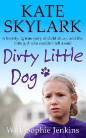 book Dirty Little Dog: A shocking true tale of childhood abuse at the hands of a stranger