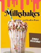 book Simply Delicious Milkshakes and Smoothies Recipes: Easy Yummy for the Sweet Tooth