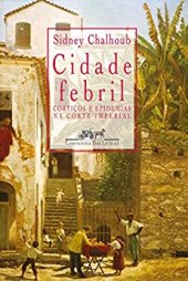 book Cidade Febril: cortiços e epidemias na Corte imperial