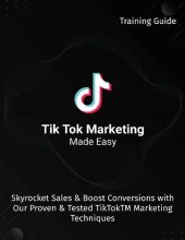 book Tik Tok Marketing Made Easy 2020: Skyrocket Sales & Boost Conversions With Our Proven & Tested TikTokTM Marketing Techniques