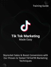 book Tik Tok Marketing Made Easy 2020: Skyrocket Sales & Boost Conversions With Our Proven & Tested TikTokTM Marketing Techniques