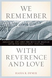 book We Remember with Reverence and Love: American Jews and the Myth of Silence After the Holocaust, 1945-1962