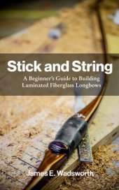 book Stick and String: A Beginner's Guide to Building Laminated Fiberglass Longbows