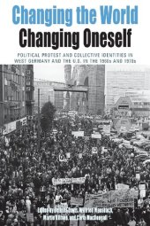 book Changing the World, Changing Oneself: Political Protest and Collective Identities in West Germany and the U.S. in the 1960s and 1970s