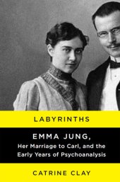 book Labyrinths: Emma Jung, Her Marriage to Carl, and the Early Years of Psychoanalysis