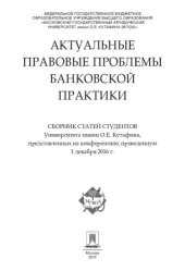 book Актуальные правовые проблемы банковской практики. Сборник статей студентов Университета им. О.Е. Кутафина, представленных на конференцию (1.12.2016г.)