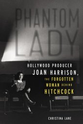 book Phantom Lady: Hollywood Producer Joan Harrison, the Forgotten Woman Behind Hitchcock