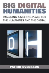 book Big Digital Humanities: Imagining a Meeting Place for the Humanities and the Digital