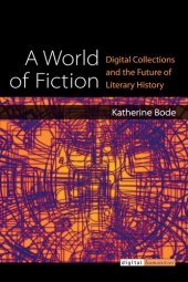 book A World of Fiction: Digital Collections and the Future of Literary History