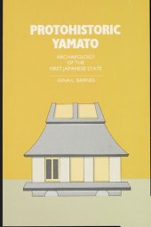 book Protohistoric Yamato: Archaeology of the First Japanese State