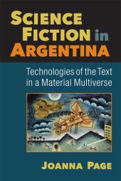 book Science Fiction in Argentina: Technologies of the Text in a Material Multiverse